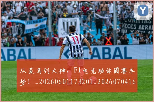 从菜鸟到大神,F1电竞助你圆赛车梦!_20260601173201_20260704164502
