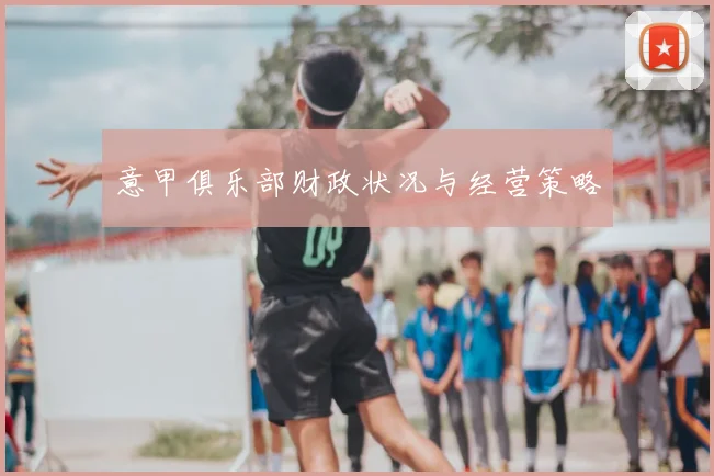 意甲俱乐部财政状况与经营策略