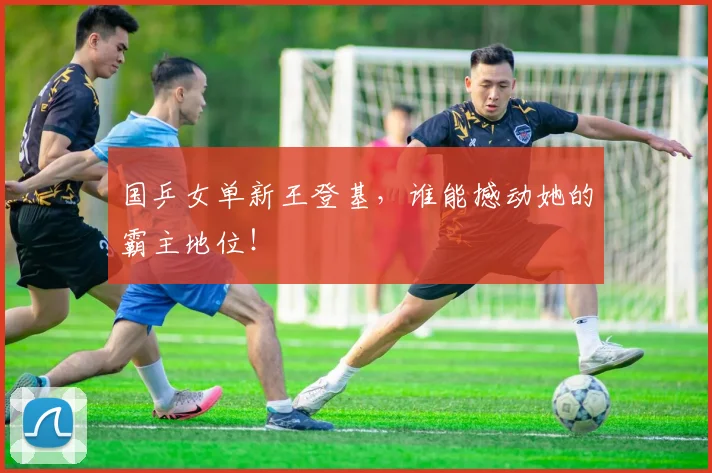 国乒女单新王登基，谁能撼动她的霸主地位！