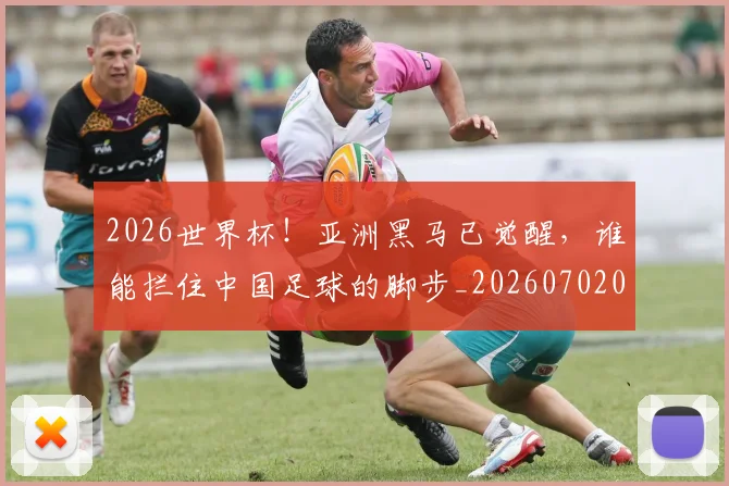 2026世界杯！亚洲黑马已觉醒，谁能拦住中国足球的脚步_20260702033912