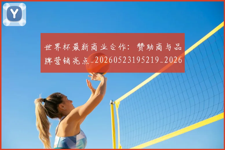 世界杯最新商业合作:赞助商与品牌营销亮点_20260523195219_20260703203322