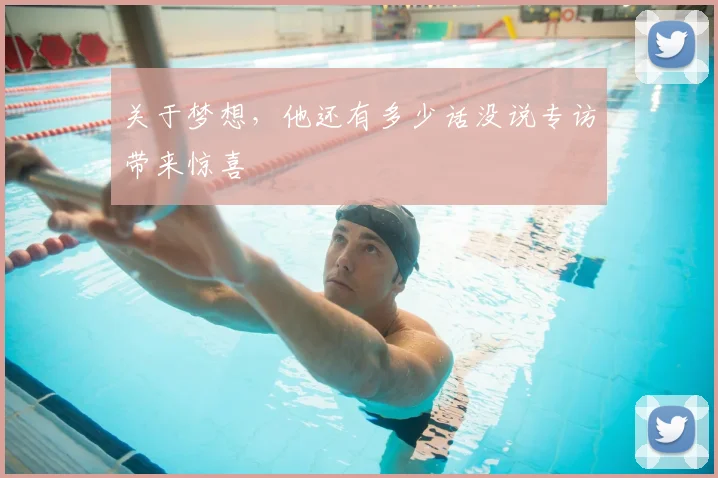 关于梦想，他还有多少话没说专访带来惊喜