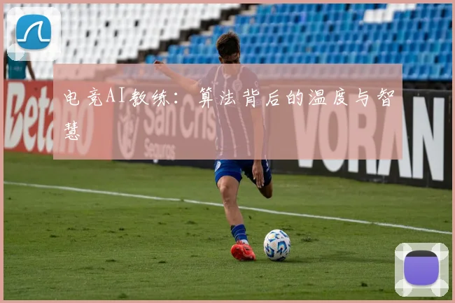 电竞AI教练：算法背后的温度与智慧