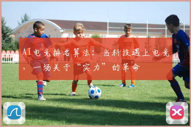 AI电竞排名算法：当科技遇上电竞，一场关于“实力”的革命