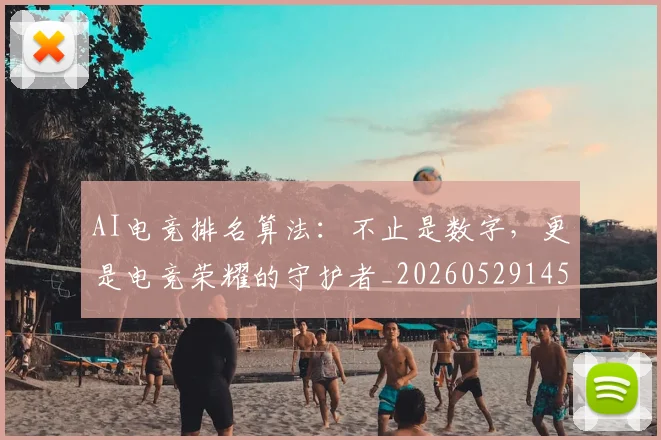 AI电竞排名算法：不止是数字，更是电竞荣耀的守护者_20260529145554